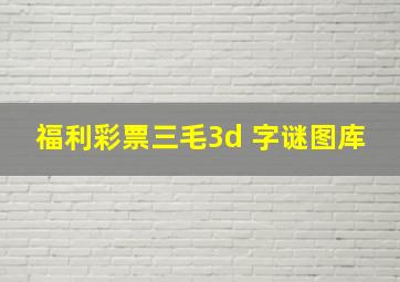 福利彩票三毛3d 字谜图库